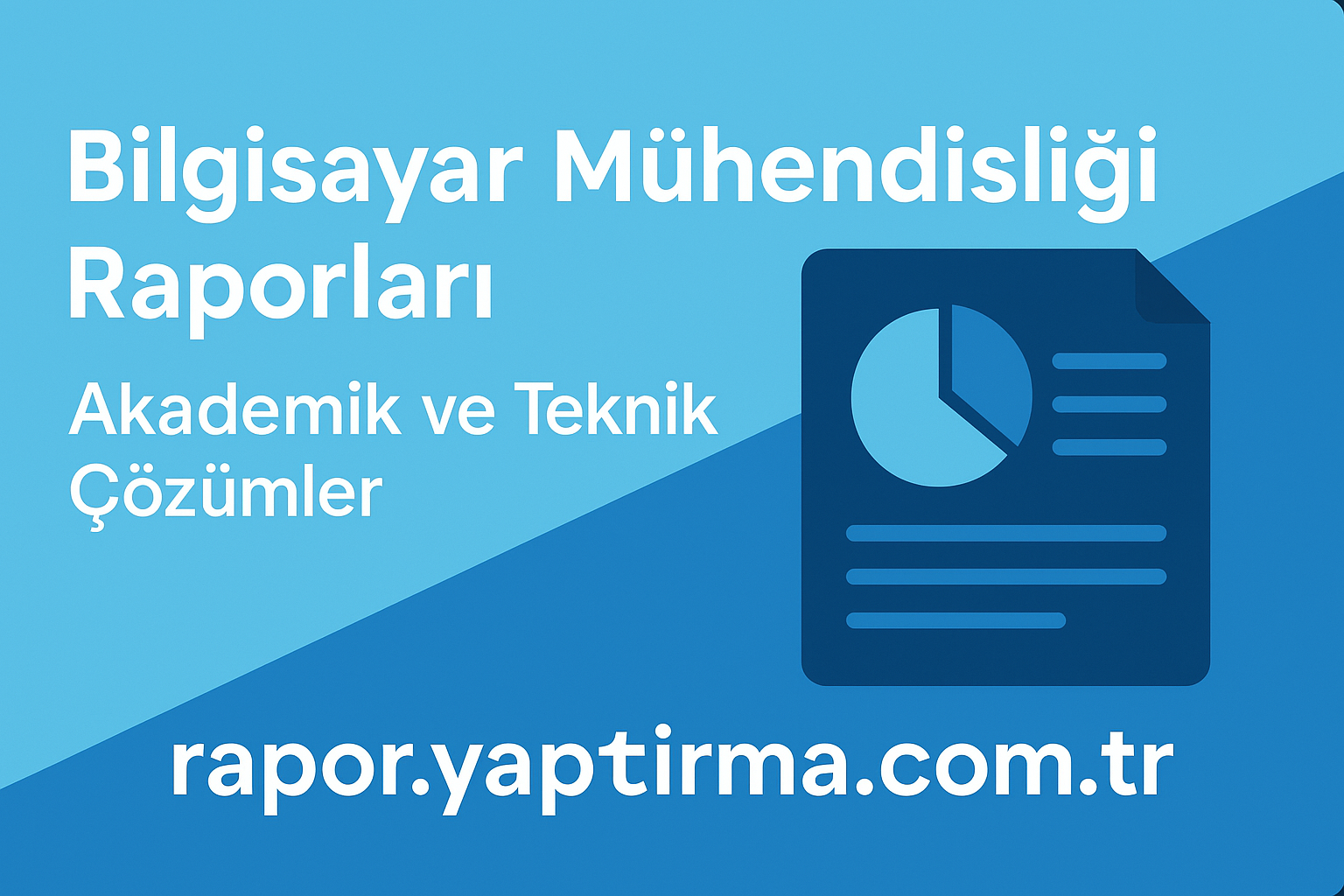 Bilgisayar Mühendisliği Raporları Akademik ve Teknik Çözümler - Rapor Yaptırma Merkezi