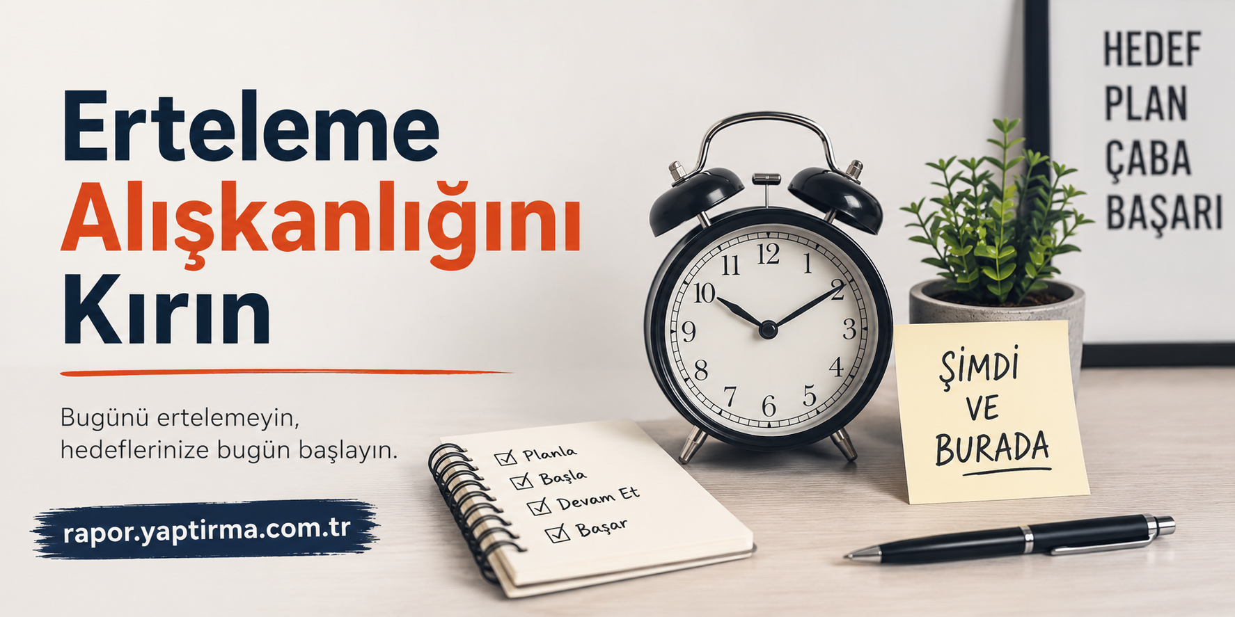 Erteleme Alışkanlığını Kırın - Rapor Yaptırma Merkezi Turkish motivational banner encouraging to stop procrastination, featuring a clock, notebook with checkboxes, plant, and a sticky note reading 'Şimdi ve Burada'.